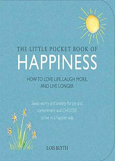The Little Pocket Book of Happiness: How to Love Life, Laugh More, and Live Longer, Paperback