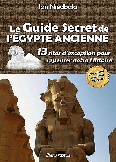Le Guide Secret de L'Egypte Ancienne: 13 Sites D'Exception Pour Repenser Notre Histoire, Paperback