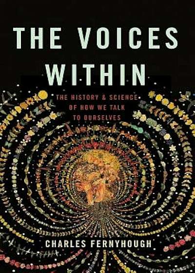 The Voices Within: The History and Science of How We Talk to Ourselves, Hardcover