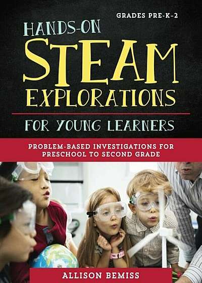 Hands-On Steam Explorations for Young Learners: Problem-Based Investigations for Preschool to Second Grade, Paperback