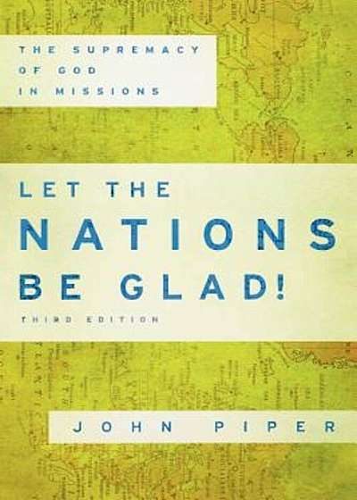 Let the Nations Be Glad!: The Supremacy of God in Missions, Paperback
