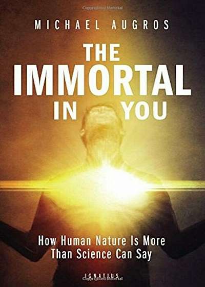 The Immortal in You: How Human Nature Is More Than Science Can Say, Paperback