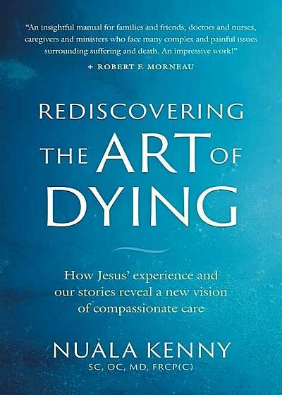 Rediscovering the Art of Dying: How Jesus' Experience and Our Stories Reveal a New Vision of Compassionate Care, Paperback