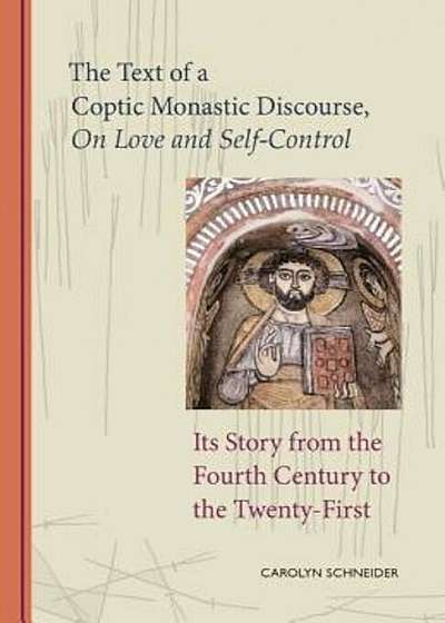 Text of a Coptic Monastic Discourse on Love and Self-Control: Its Story from the Fourth Century to the Twenty-First, Paperback