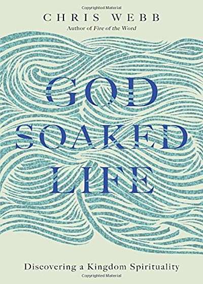 God-Soaked Life: Discovering a Kingdom Spirituality, Paperback