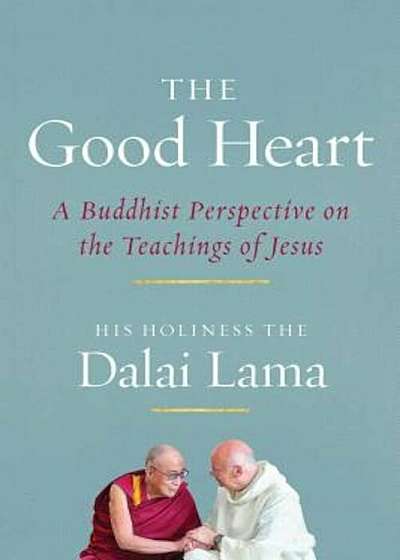 The Good Heart: A Buddhist Perspective on the Teachings of Jesus, Paperback