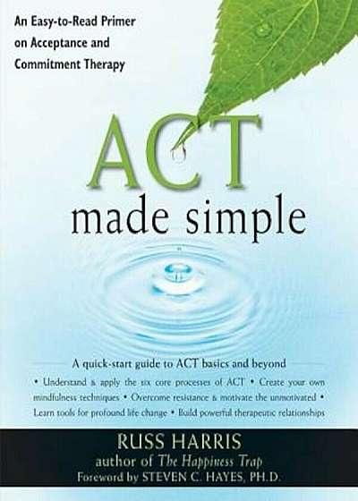 ACT Made Simple: An Easy-To-Read Primer on Acceptance and Commitment Therapy, Paperback