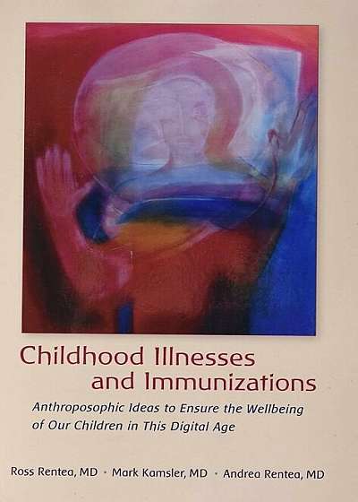 Childhood Illnesses and Immunizations: Anthroposophic Ideas to Ensure the Wellbeing of Our Children in This Digital Age, Paperback