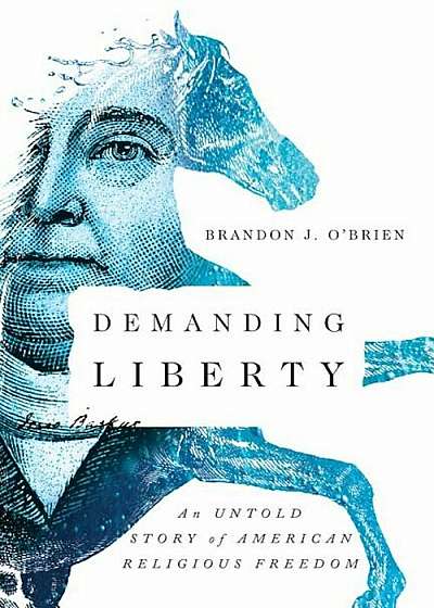 Demanding Liberty: An Untold Story of American Religious Freedom, Paperback