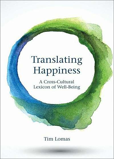 Translating Happiness: A Cross-Cultural Lexicon of Well-Being, Hardcover