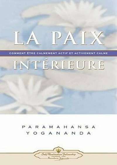 La Paix Interieure: Comment Tre Calmement Actif Et Activement Calme, Paperback