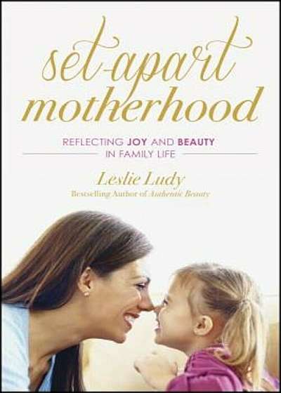 Set-Apart Motherhood: Reflecting Joy and Beauty in Family Life, Paperback