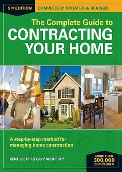 The Complete Guide to Contracting Your Home: A Step-By-Step Method for Managing Home Construction, Paperback