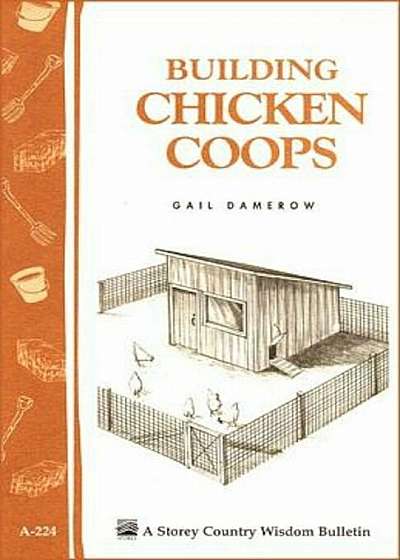Building Chicken Coops: Storey Country Wisdom Bulletin A-224, Paperback