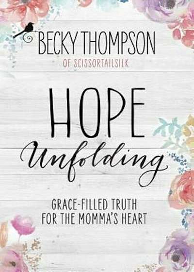 Hope Unfolding: Grace-Filled Truth for the Momma's Heart, Paperback