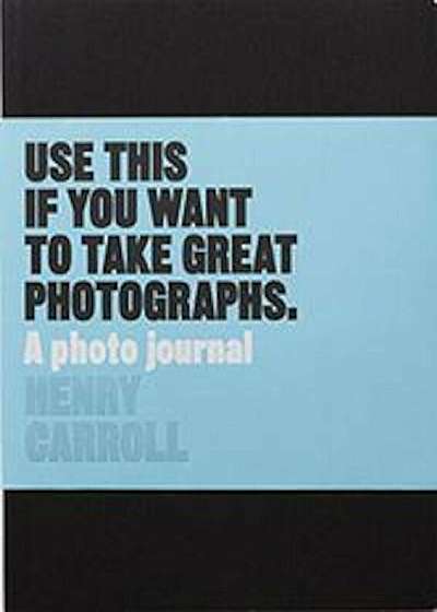 Use This Journal if You Want to Take Great Photographs, Hardcover