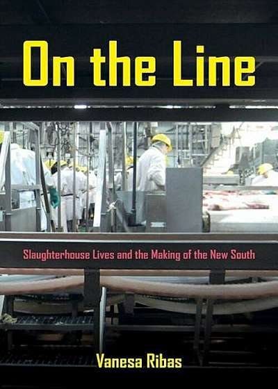 On the Line: Slaughterhouse Lives and the Making of the New South, Paperback