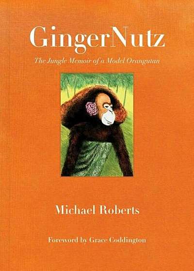 Gingernutz: The Jungle Memoir of a Model Orangutan, Hardcover