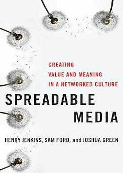 Spreadable Media: Creating Value and Meaning in a Networked Culture, Hardcover