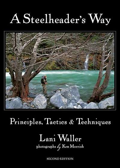 A Steelheader's Way: Principles, Tactics & Techniques, Paperback