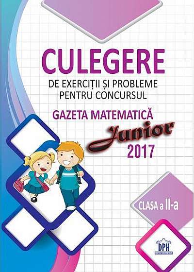 Culegere de exerciții și probleme pentru concursul Gazeta Matematică Junior 2017 - Clasa a II-a