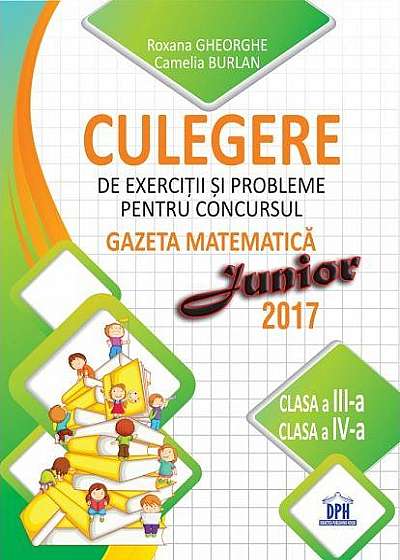 Culegere de exerciții și probleme pentru concursul Gazeta Matematica Junior 2018 - Clasa a III-a si clasa a IV-a