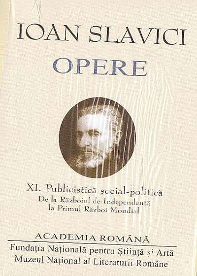 Ioan Slavici. Opere (Vol. XI) Publicistică social-politică. De la Războiul de Independență la Primul Război Mondial