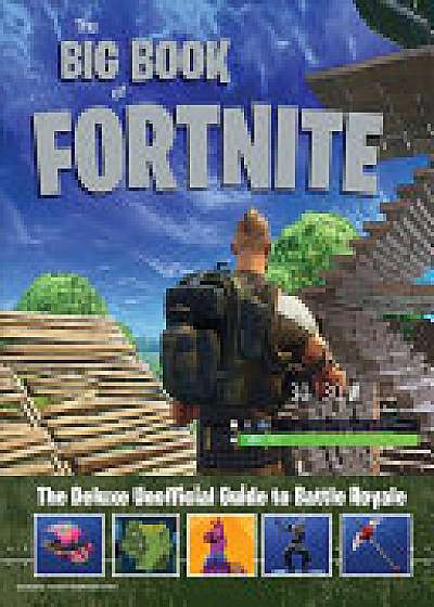 Big Book of Fortnite: the Deluxe Unofficial Guide to Battle Royale