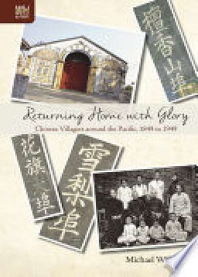 Returning Home with Glory - Chinese Villagers Around the Pacific, 1849 to 1949