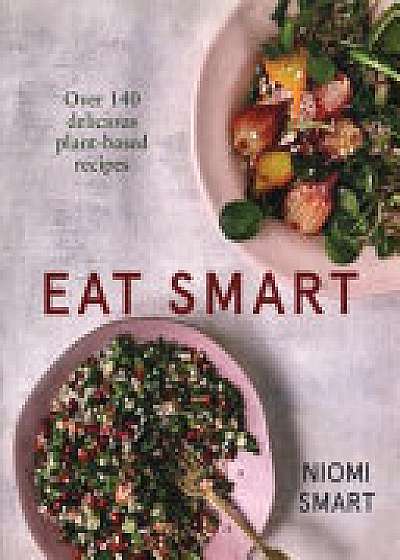 Eat Smart - Over 140 Delicious Plant-Based Recipes