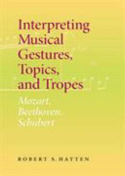 Coperta cărții Interpreting Musical Gestures, Topics, and Tropes de Robert S. Hatten