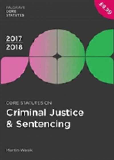 Core Statutes on Criminal Justice & Sentencing 2017-18
