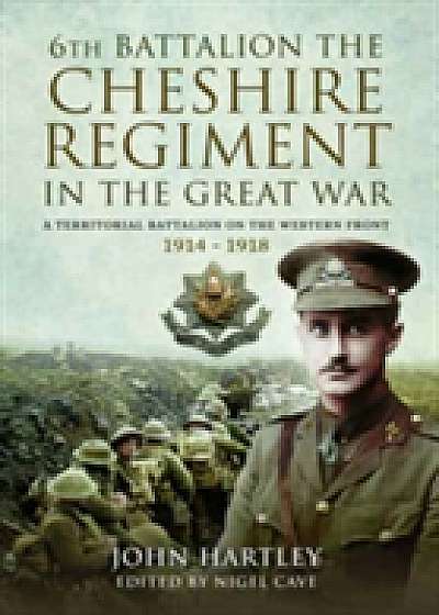 The 6th Battalion the Cheshire Regiment in the Great War