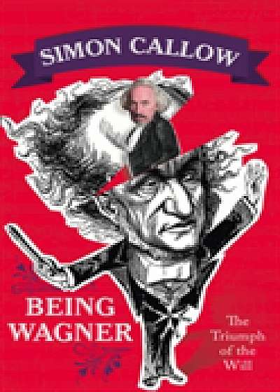 Coperta cărții Being Wagner de Simon Callow
