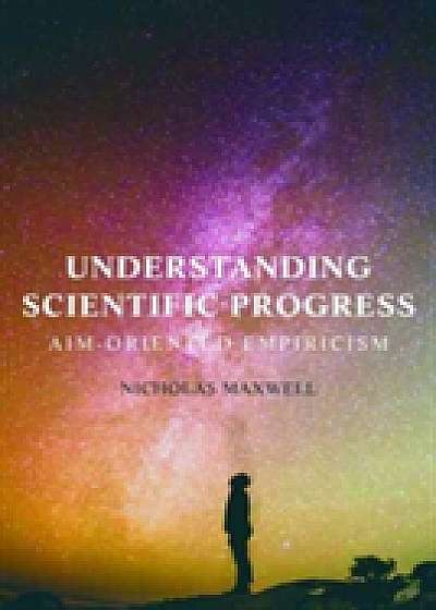 Understanding Scientific Progress : Aim-Oriented Empiricism