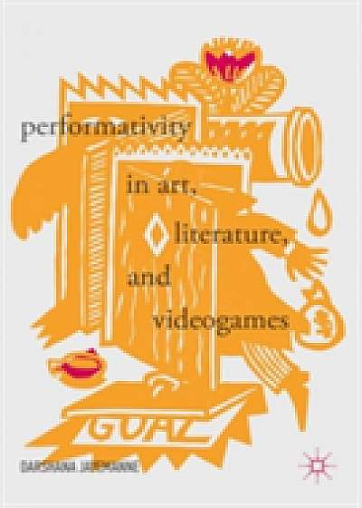 Coperta cărții Performativity in Art, Literature, and Videogames de Darshana Jayemanne