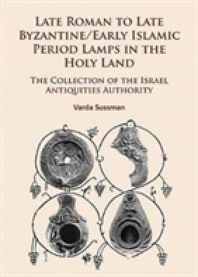 Late Roman to Late Byzantine/Early Islamic Period Lamps in the Holy Land