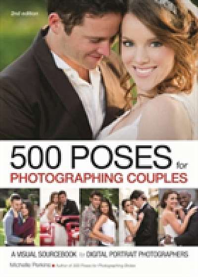 500 Poses For Photographing Couples: A Visual Sourcebook For Digital Portrait