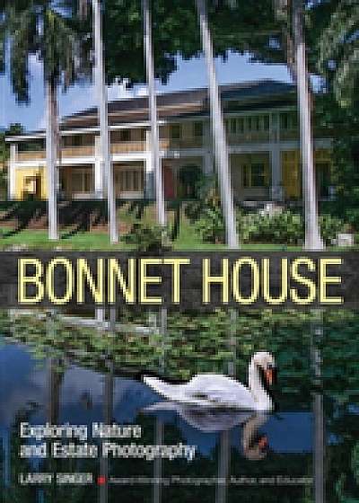 Bonnet House: Thirty-five Acres Of Art: Create Great Nature By Maximizing The Artistic Potential Of A Single Location