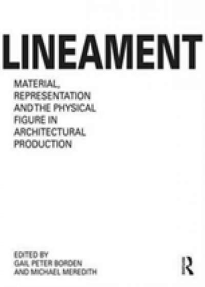 Coperta cărții Lineament: Material, Representation and the Physical Figure in Architectural Production