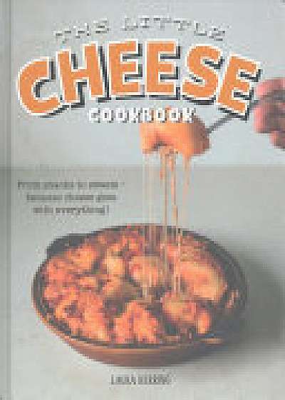 The Little Cheese Cookbook: From snacks to sweets