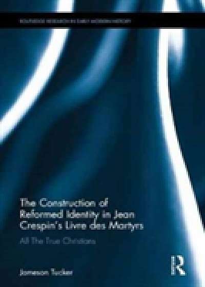 Coperta cărții The Construction of Reformed Identity in Jean Crespin's Livre des Martyrs