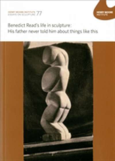Benedict Read's life in sculpture: His father never told him about things like that
