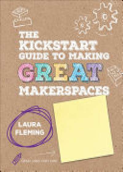 Coperta cărții The Kickstart Guide to Making GREAT Makerspaces