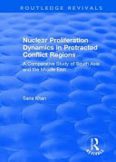 Coperta cărții Nuclear Proliferation Dynamics in Protracted Conflict Regions