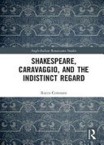 Shakespeare, Caravaggio, and the Indistinct Regard