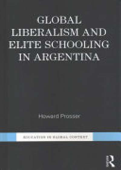 Coperta cărții Global Liberalism and Elite Schooling in Argentina