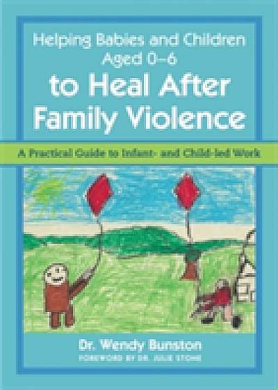 Coperta cărții Helping Babies and Children Aged 0-6 to Heal After Family Violence