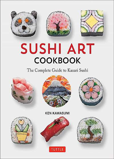Sushi Art Cookbook - The Complete Guide to Kazari Maki Sushi