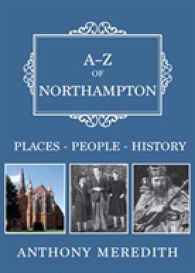 Coperta cărții A-Z of Northampton de Anthony Meredith